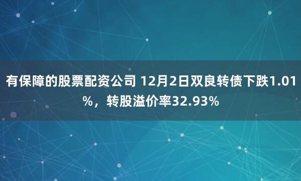 有保障的股票配资公司 12月2日双良转债下跌1.01%，转股溢价率32.93%