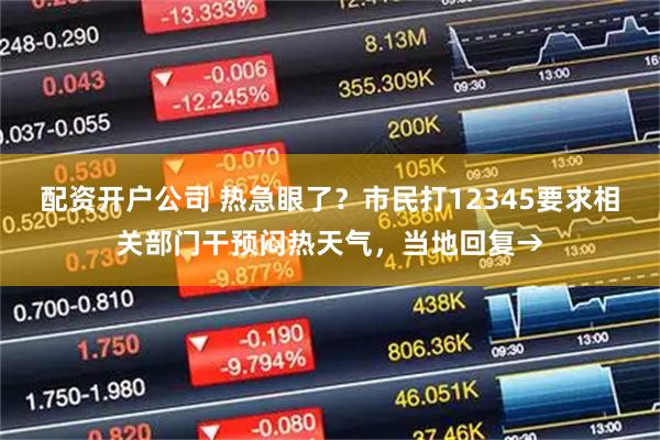 配资开户公司 热急眼了？市民打12345要求相关部门干预闷热天气，当地回复→